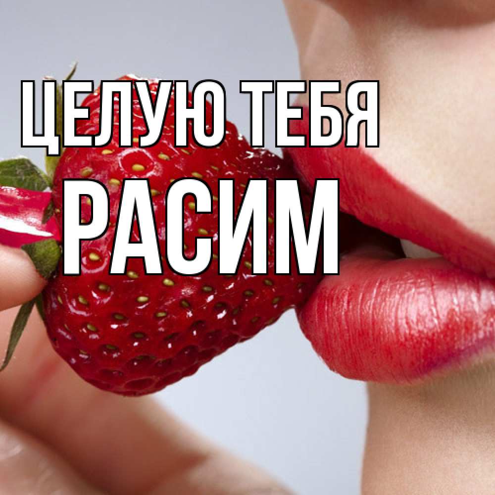 Открытка на каждый день с именем, Расим Целую тебя губки держат клубничку Прикольная открытка с пожеланием онлайн скачать бесплатно 