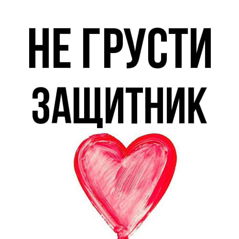 Открытка на каждый день с именем, Защитник Не грусти сердечко Прикольная открытка с пожеланием онлайн скачать бесплатно 