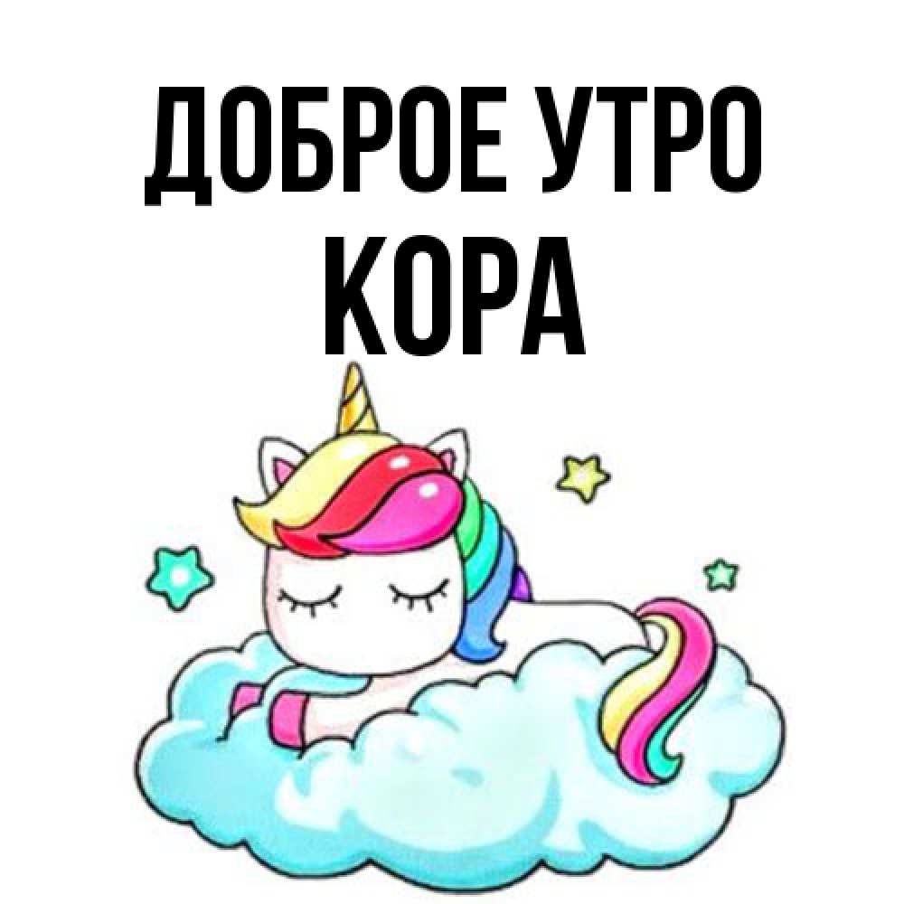 Открытка на каждый день с именем, Кора Доброе утро радужное утро Прикольная открытка с пожеланием онлайн скачать бесплатно 
