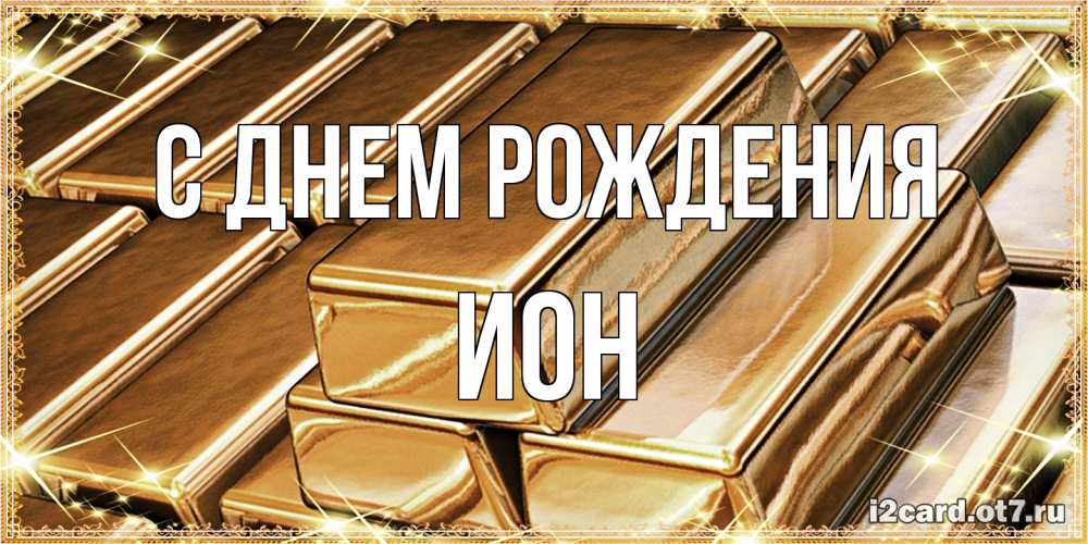 Открытка на каждый день с именем, Ион С днем рождения поздравления на день рождения с пожеланиями богатства Прикольная открытка с пожеланием онлайн скачать бесплатно 