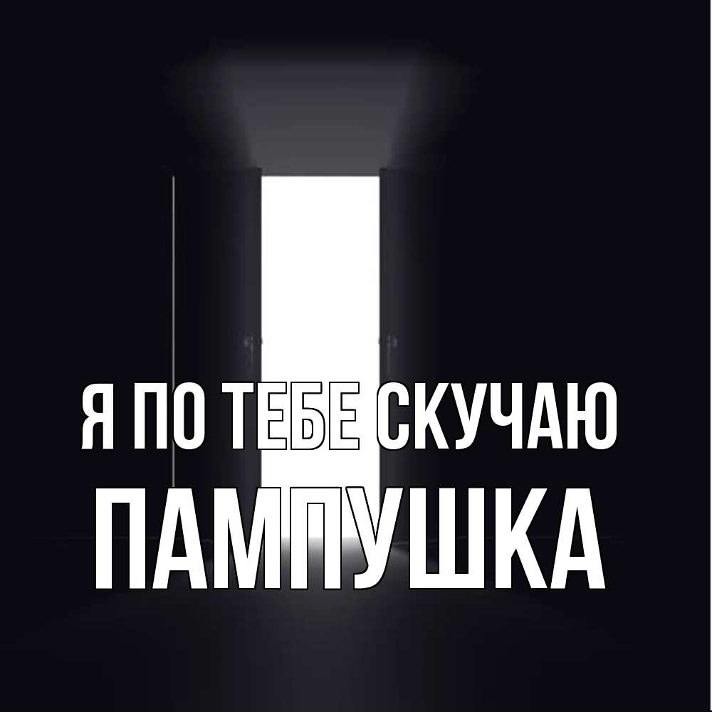 Открытка на каждый день с именем, Пампушка Я по тебе скучаю дверь и свет Прикольная открытка с пожеланием онлайн скачать бесплатно 