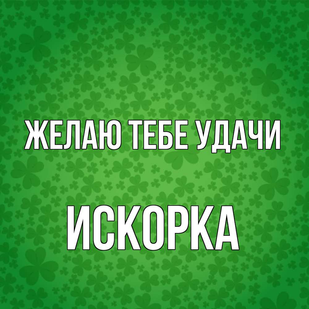 Открытка на каждый день с именем, искорка Желаю тебе удачи много листочков на удачу Прикольная открытка с пожеланием онлайн скачать бесплатно 