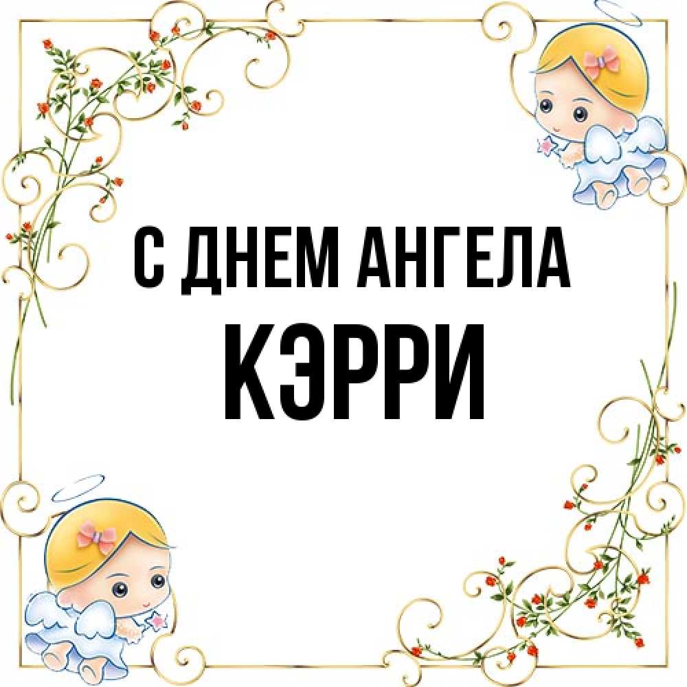 Открытка на каждый день с именем, Кэрри С днем ангела девочки ангелы Прикольная открытка с пожеланием онлайн скачать бесплатно 