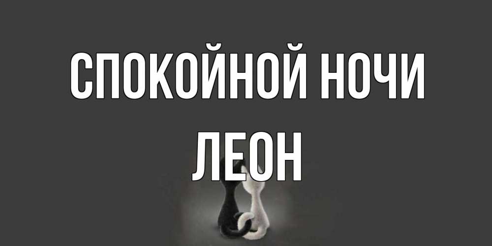 Открытка на каждый день с именем, Леон Спокойной ночи коты Прикольная открытка с пожеланием онлайн скачать бесплатно 