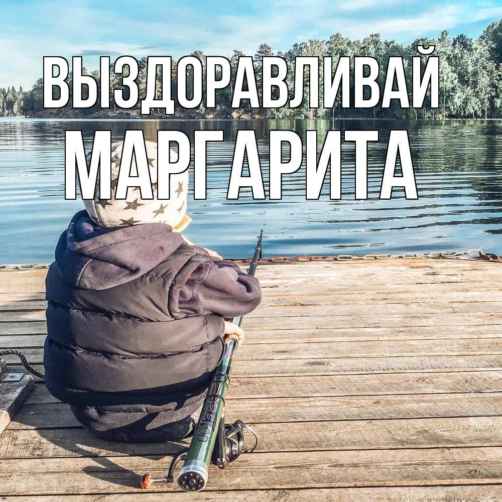 Открытка на каждый день с именем, Маргарита Выздоравливай рыбалка Прикольная открытка с пожеланием онлайн скачать бесплатно 