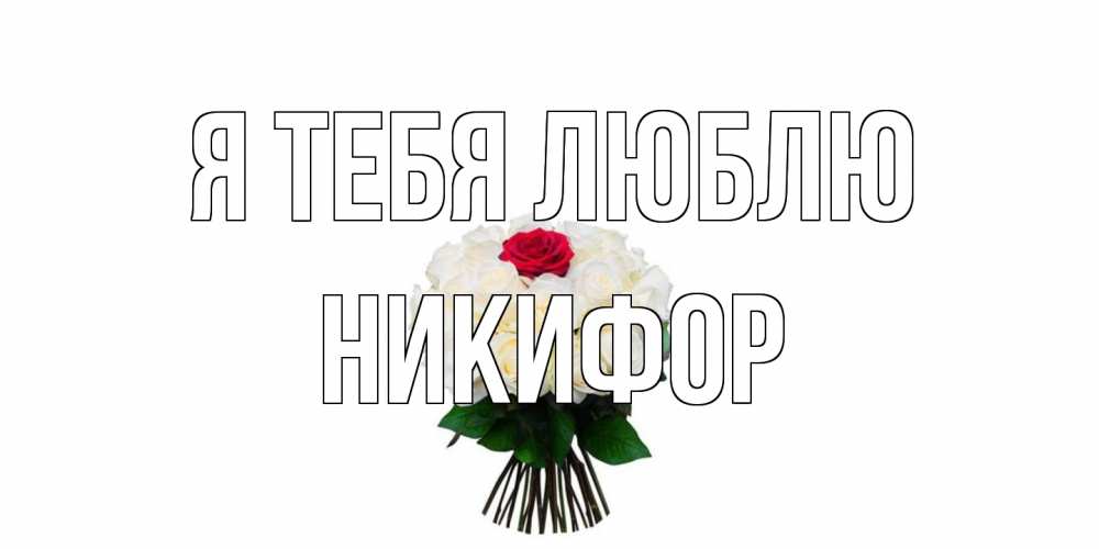 Открытка на каждый день с именем, Никифор Я тебя люблю единственная Прикольная открытка с пожеланием онлайн скачать бесплатно 