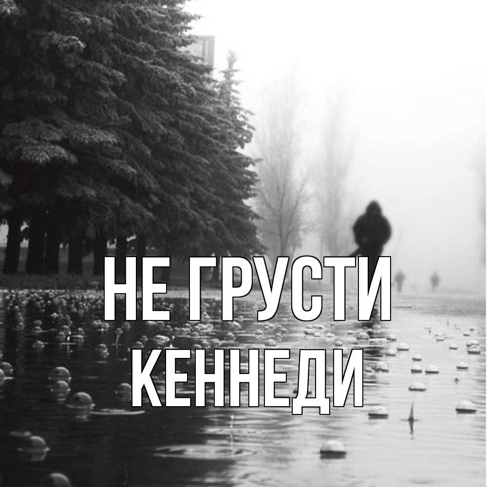 Открытка на каждый день с именем, Кеннеди Не грусти улица под дождем Прикольная открытка с пожеланием онлайн скачать бесплатно 