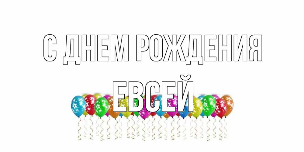Открытка на каждый день с именем, Евсей С днем рождения Воздушные шары, звезды Прикольная открытка с пожеланием онлайн скачать бесплатно 