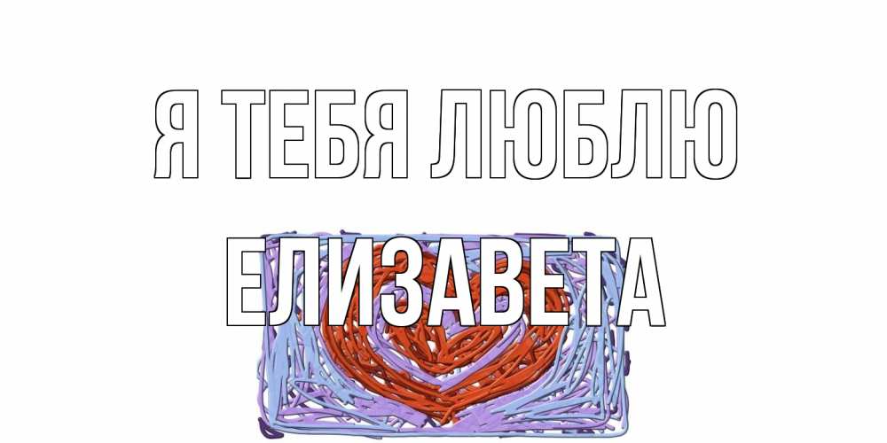 Открытка на каждый день с именем, Елизавета Я тебя люблю сердце Прикольная открытка с пожеланием онлайн скачать бесплатно 