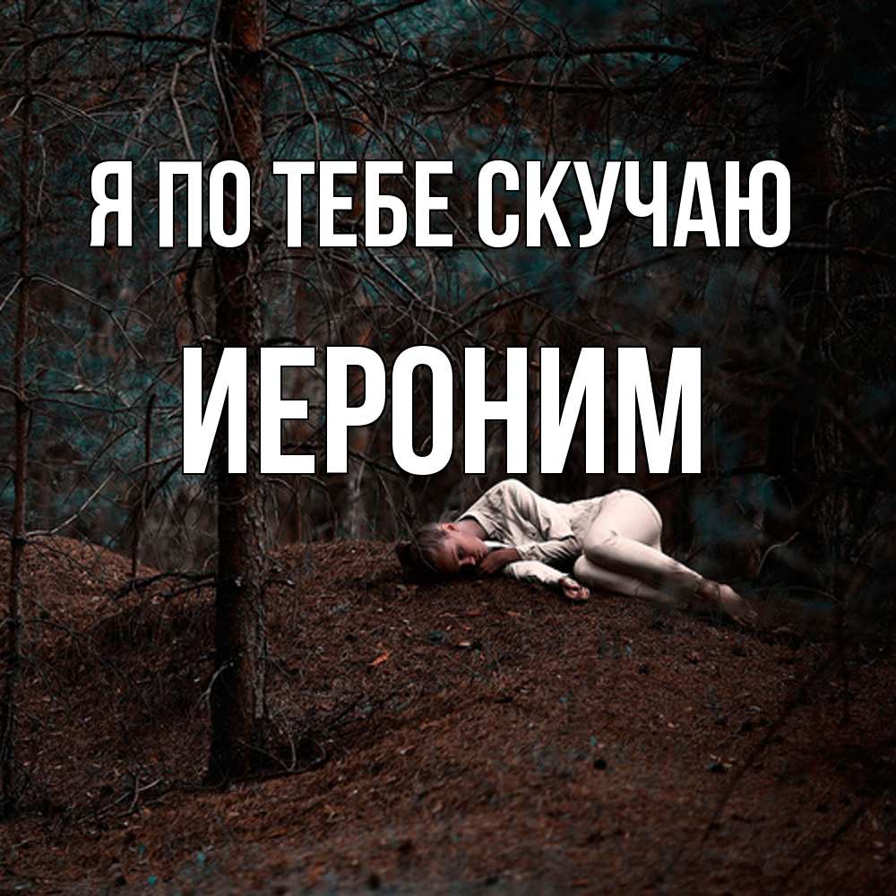 Открытка на каждый день с именем, Иероним Я по тебе скучаю очень Прикольная открытка с пожеланием онлайн скачать бесплатно 