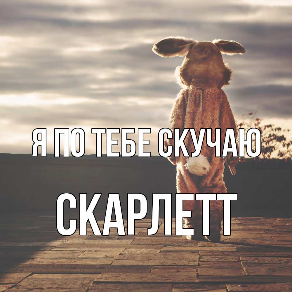 Открытка на каждый день с именем, Скарлетт Я по тебе скучаю даже в костюме зайца Прикольная открытка с пожеланием онлайн скачать бесплатно 