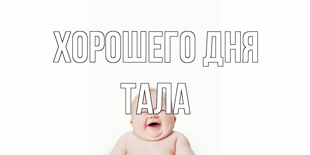 Открытка на каждый день с именем, Тала Хорошего дня открытка для поднятия настроения Прикольная открытка с пожеланием онлайн скачать бесплатно 