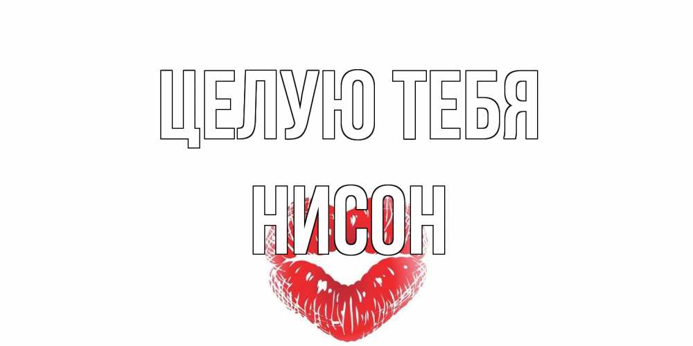 Открытка на каждый день с именем, Нисон Целую тебя поцелуй Прикольная открытка с пожеланием онлайн скачать бесплатно 