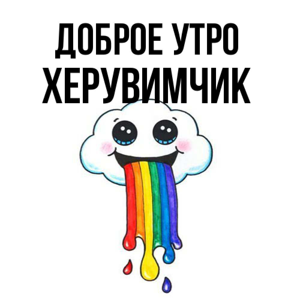 Открытка на каждый день с именем, Хеpувимчик Доброе утро утречко Прикольная открытка с пожеланием онлайн скачать бесплатно 