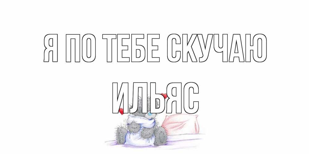 Открытка на каждый день с именем, Ильяс Я по тебе скучаю мишка Прикольная открытка с пожеланием онлайн скачать бесплатно 