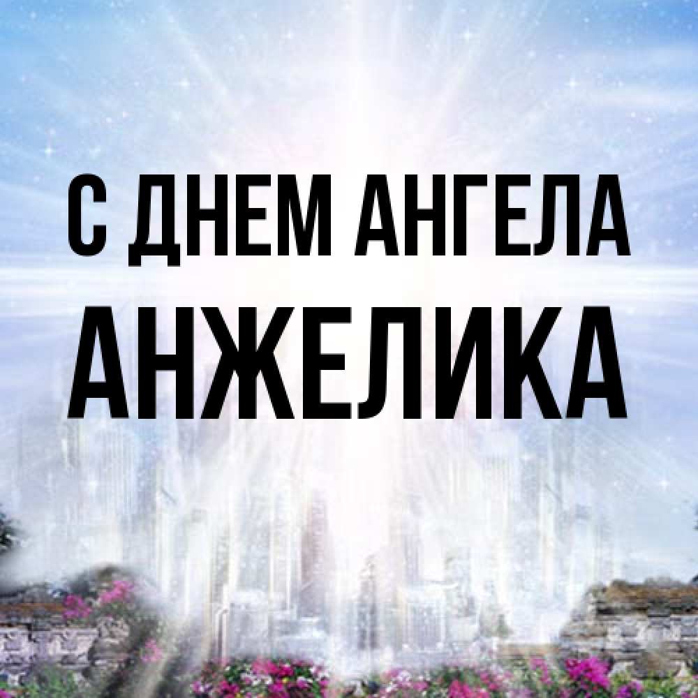 Открытка на каждый день с именем, Анжелика С днем ангела небесный свет Прикольная открытка с пожеланием онлайн скачать бесплатно 