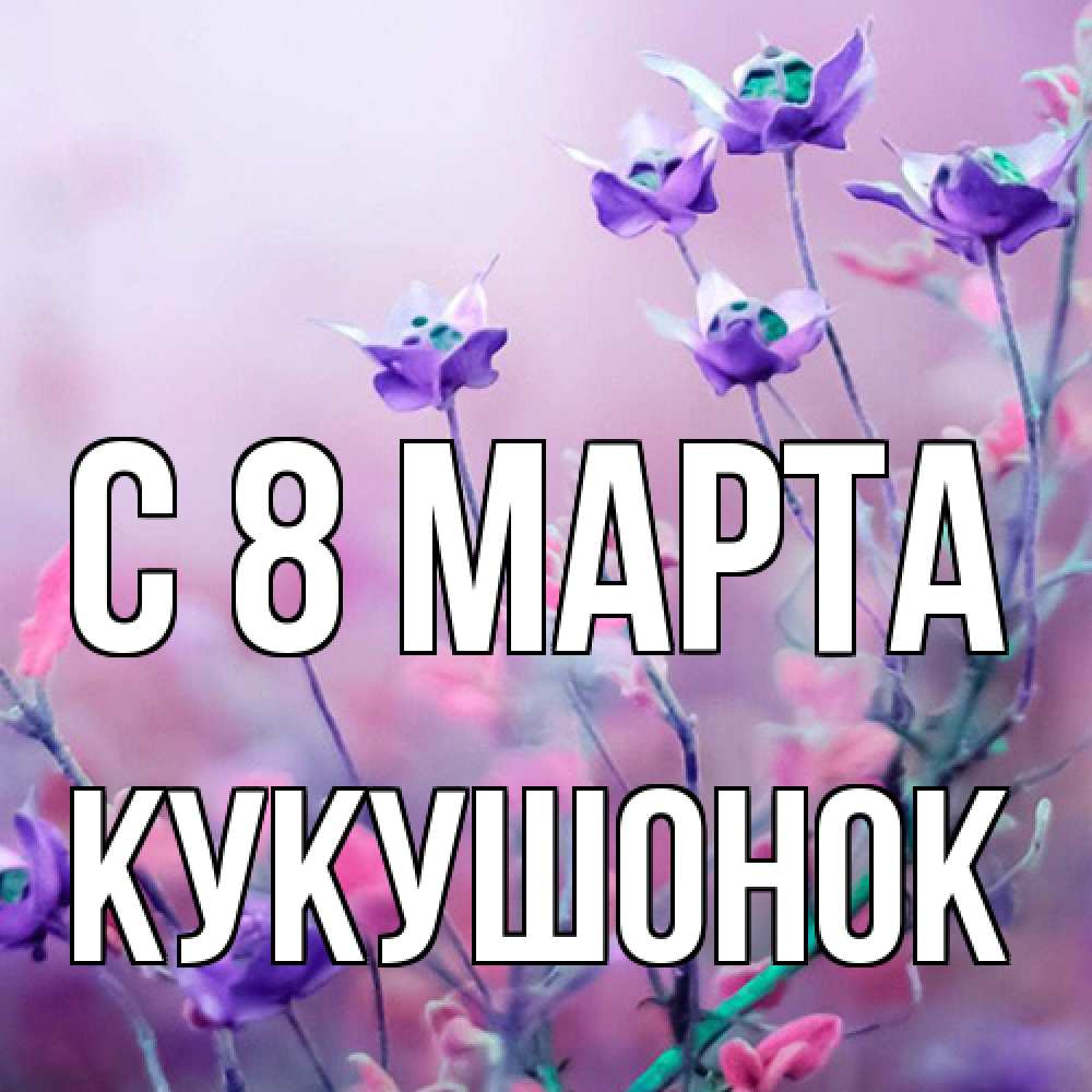 Открытка на каждый день с именем, кукушонок C 8 МАРТА международный женский день 2 Прикольная открытка с пожеланием онлайн скачать бесплатно 
