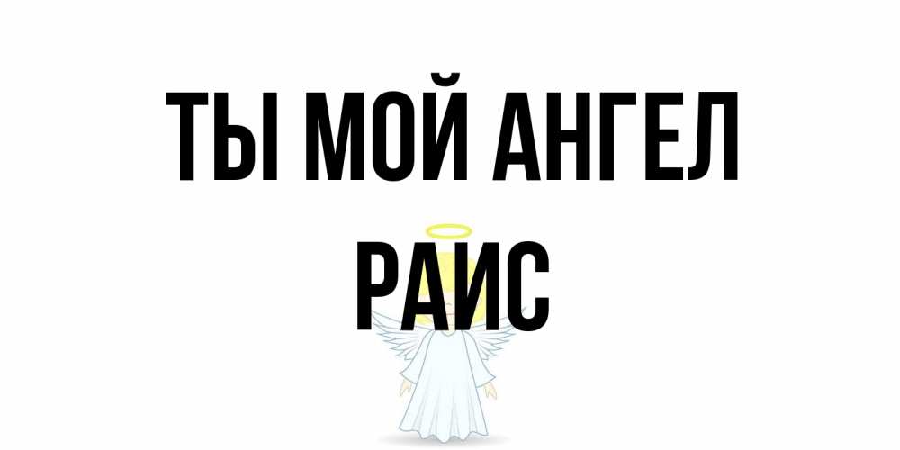 Открытка на каждый день с именем, Раис Ты мой ангел ангел Прикольная открытка с пожеланием онлайн скачать бесплатно 