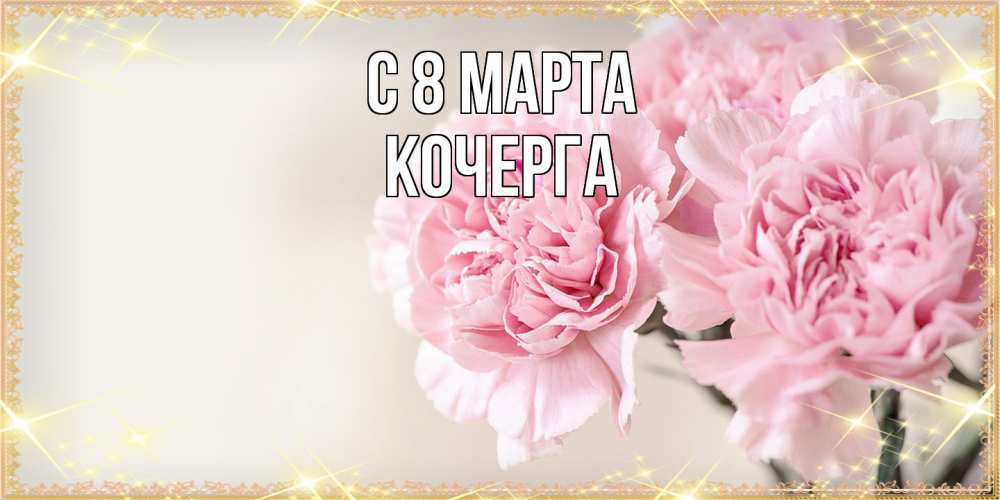 Открытка на каждый день с именем, Кочерга C 8 МАРТА открытка с розовыми цветами в рамочке с подписью на 8 марта Прикольная открытка с пожеланием онлайн скачать бесплатно 