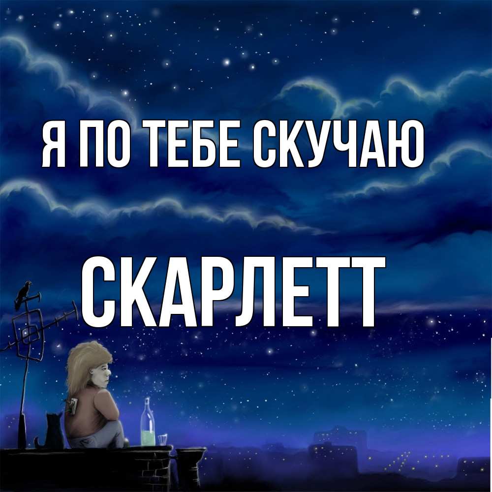 Открытка на каждый день с именем, Скарлетт Я по тебе скучаю на крыше 1 Прикольная открытка с пожеланием онлайн скачать бесплатно 