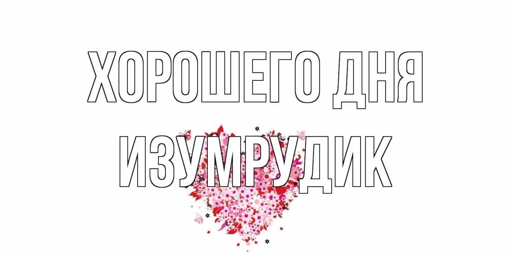 Открытка на каждый день с именем, изумрудик Хорошего дня открытка на каждый день для любимой Прикольная открытка с пожеланием онлайн скачать бесплатно 