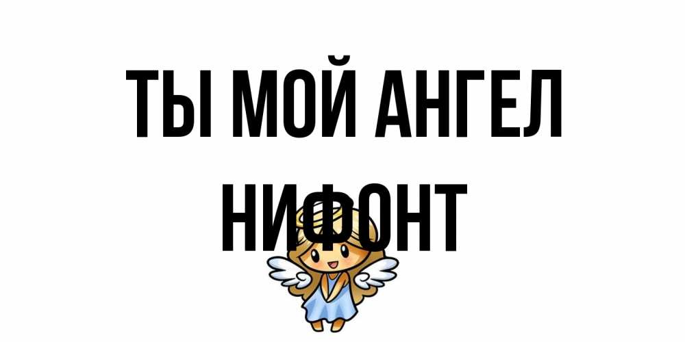 Открытка на каждый день с именем, Нифонт Ты мой ангел ангел Прикольная открытка с пожеланием онлайн скачать бесплатно 