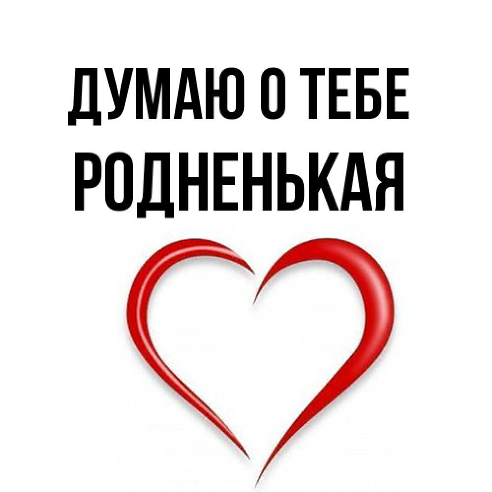 Открытка на каждый день с именем, Родненькая Думаю о тебе для возлюбленной Прикольная открытка с пожеланием онлайн скачать бесплатно 