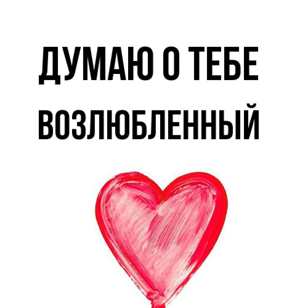 Открытка на каждый день с именем, Возлюбленный Думаю о тебе для влюбленных Прикольная открытка с пожеланием онлайн скачать бесплатно 
