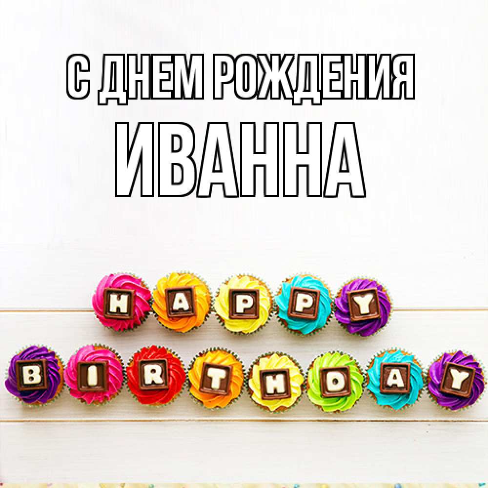 Открытка на каждый день с именем, Иванна С днем рождения из кексов и шоколада Прикольная открытка с пожеланием онлайн скачать бесплатно 