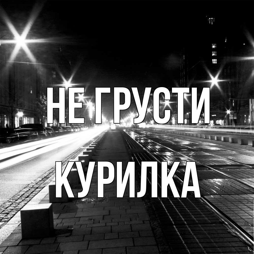 Открытка на каждый день с именем, Курилка Не грусти ночной проспект Прикольная открытка с пожеланием онлайн скачать бесплатно 