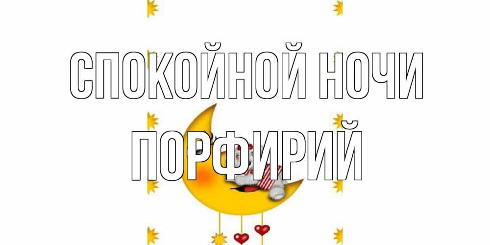 Открытка на каждый день с именем, Порфирий Спокойной ночи месяц, мишка Прикольная открытка с пожеланием онлайн скачать бесплатно 