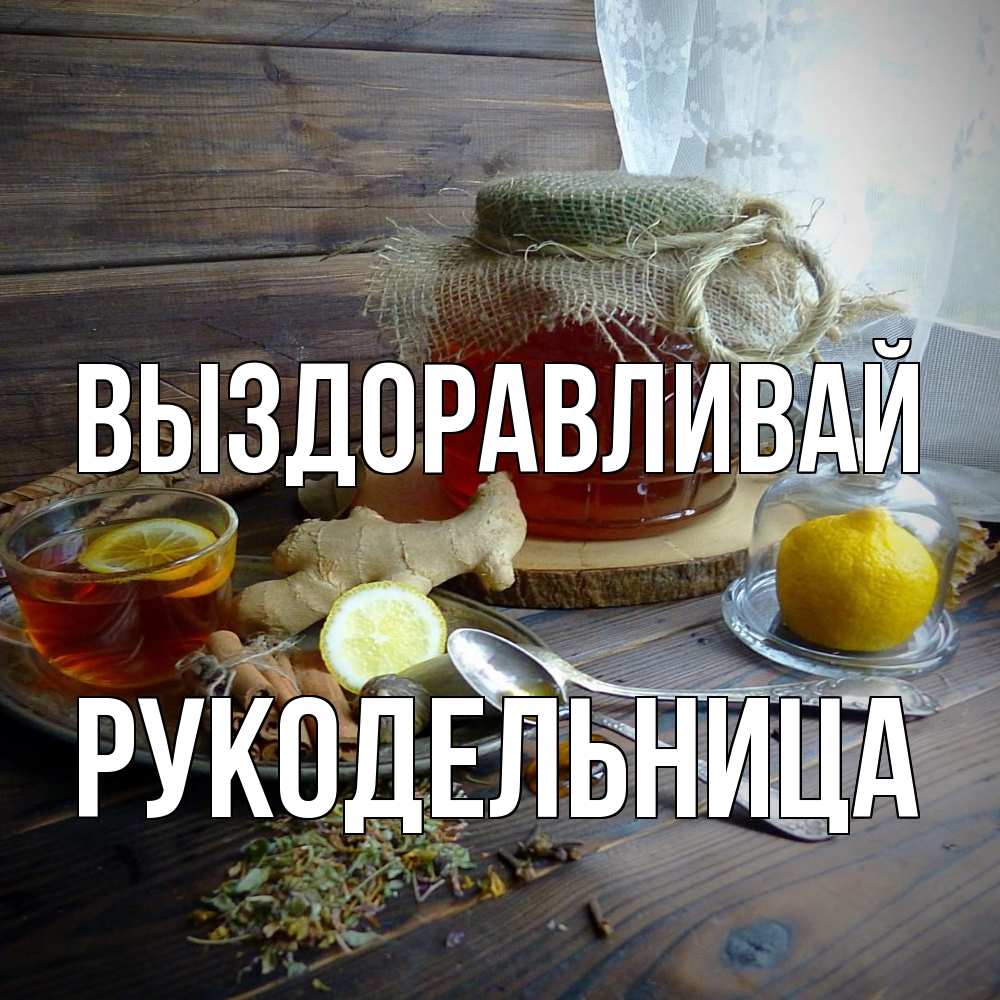 Открытка на каждый день с именем, Рукодельница Выздоравливай банка с медом Прикольная открытка с пожеланием онлайн скачать бесплатно 