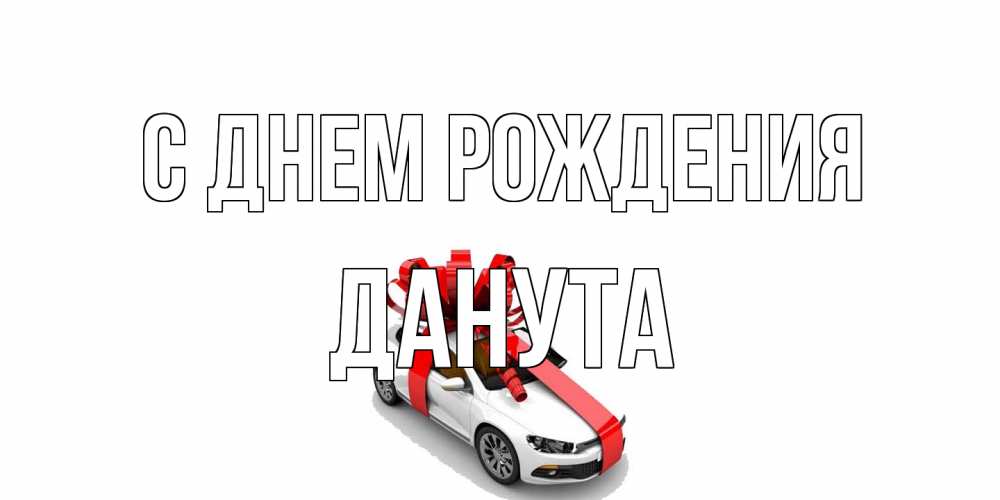 Открытка на каждый день с именем, Данута С днем рождения машина, лента Прикольная открытка с пожеланием онлайн скачать бесплатно 