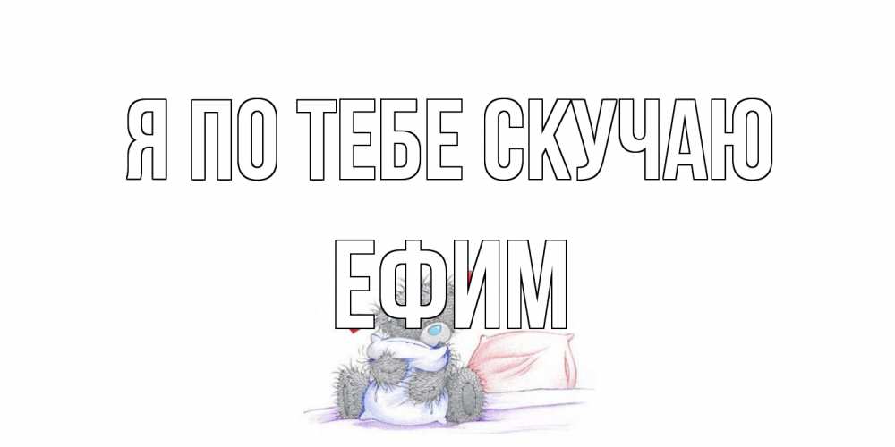 Открытка на каждый день с именем, Ефим Я по тебе скучаю мишка Прикольная открытка с пожеланием онлайн скачать бесплатно 