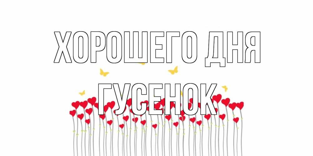 Открытка на каждый день с именем, гусенок Хорошего дня открытка отличного дня с сердечками Прикольная открытка с пожеланием онлайн скачать бесплатно 