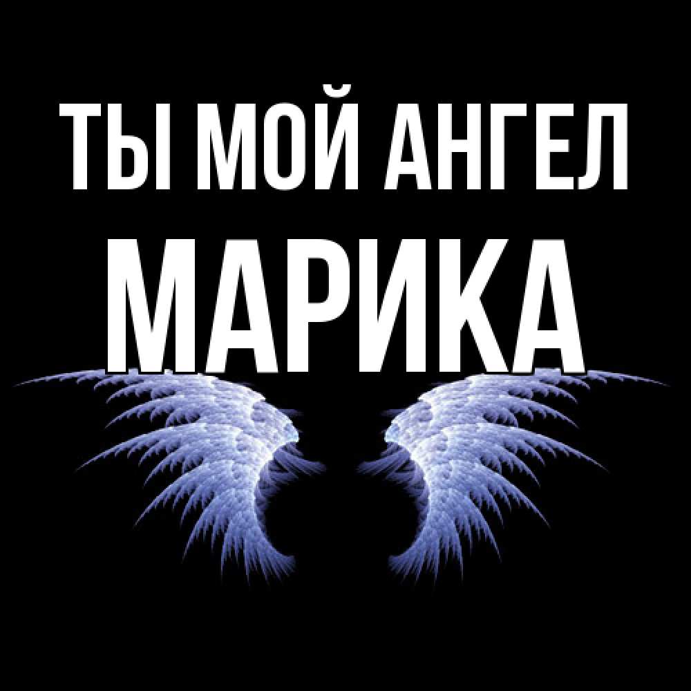 Открытка на каждый день с именем, Марика Ты мой ангел ангельские крылья на черном фоне Прикольная открытка с пожеланием онлайн скачать бесплатно 