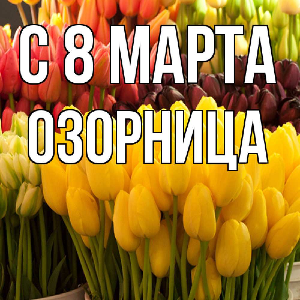 Открытка на каждый день с именем, Озорница C 8 МАРТА цветы Прикольная открытка с пожеланием онлайн скачать бесплатно 