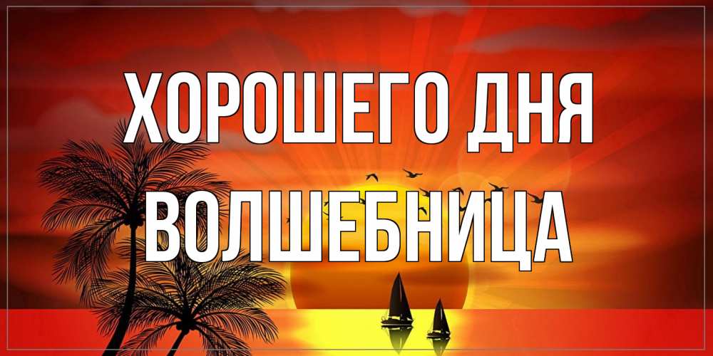 Открытка на каждый день с именем, волшебница Хорошего дня открытки с пожеланиями хорошего дня Прикольная открытка с пожеланием онлайн скачать бесплатно 