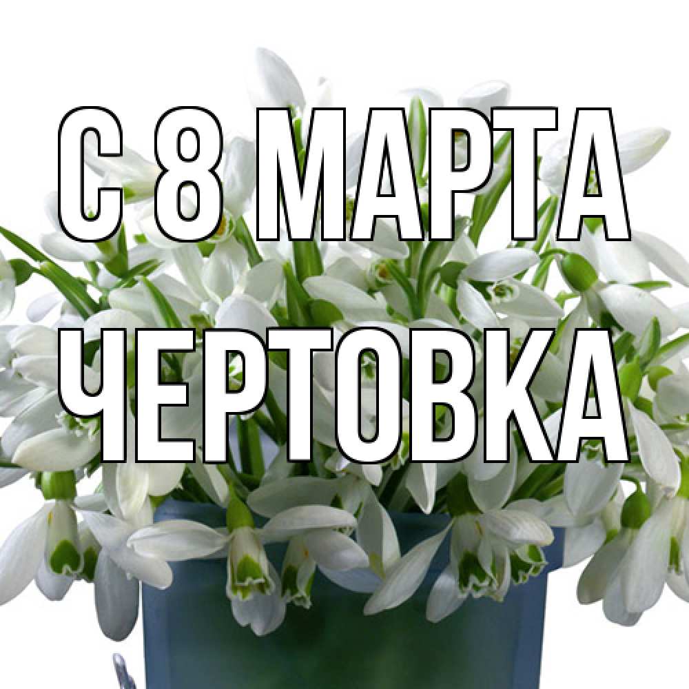 Открытка на каждый день с именем, Чертовка C 8 МАРТА цветы к международному женскому дню Прикольная открытка с пожеланием онлайн скачать бесплатно 