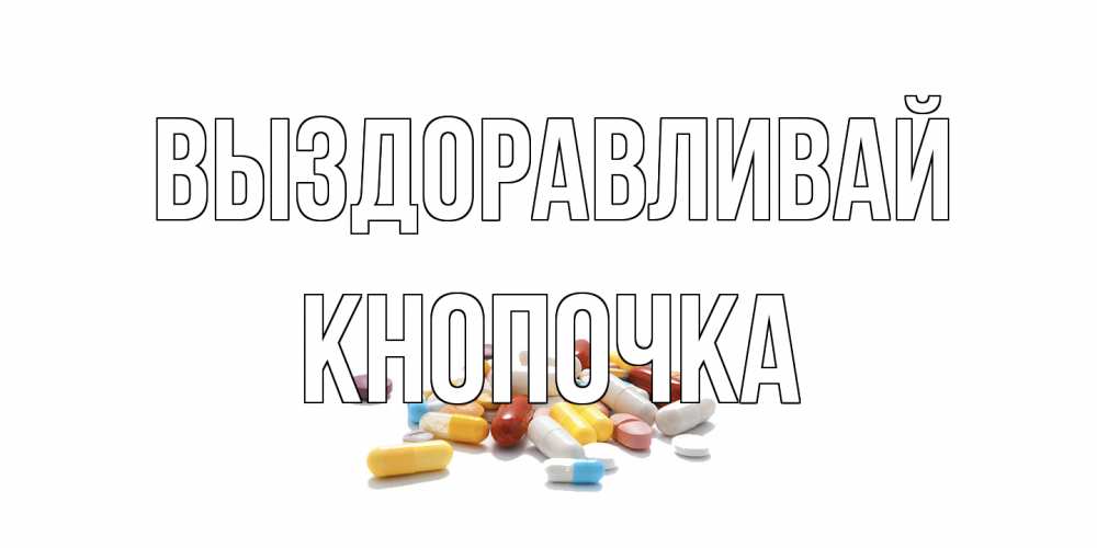 Открытка на каждый день с именем, Кнопочка Выздоравливай пожелания скорейшего выздоровления с именами Прикольная открытка с пожеланием онлайн скачать бесплатно 