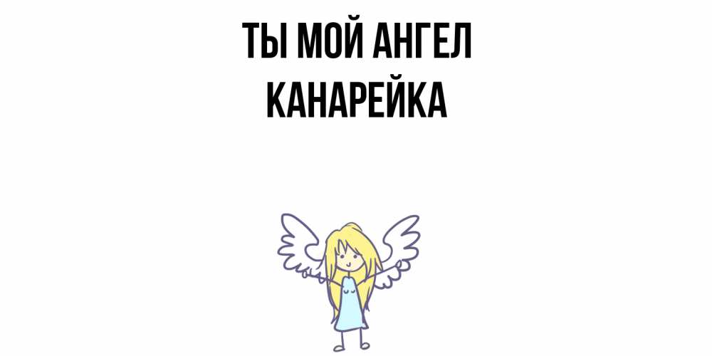Открытка на каждый день с именем, Канарейка Ты мой ангел ангел Прикольная открытка с пожеланием онлайн скачать бесплатно 