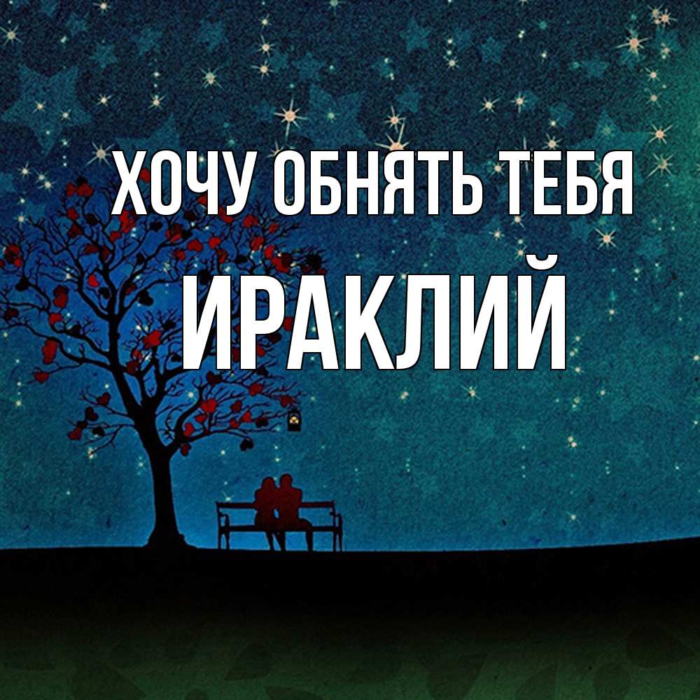 Открытка на каждый день с именем, Ираклий Хочу обнять тебя много звезд Прикольная открытка с пожеланием онлайн скачать бесплатно 