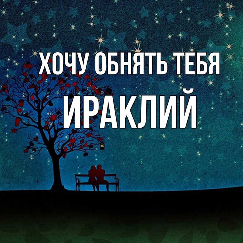 Открытка с именем, Ираклий, Хочу обнять тебя