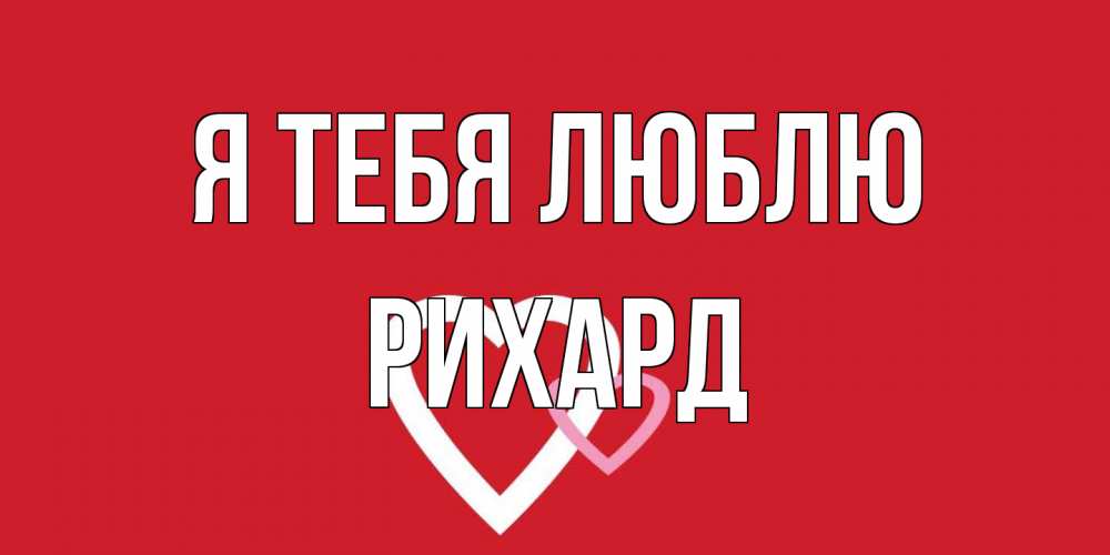 Открытка на каждый день с именем, Рихард Я тебя люблю сердце Прикольная открытка с пожеланием онлайн скачать бесплатно 