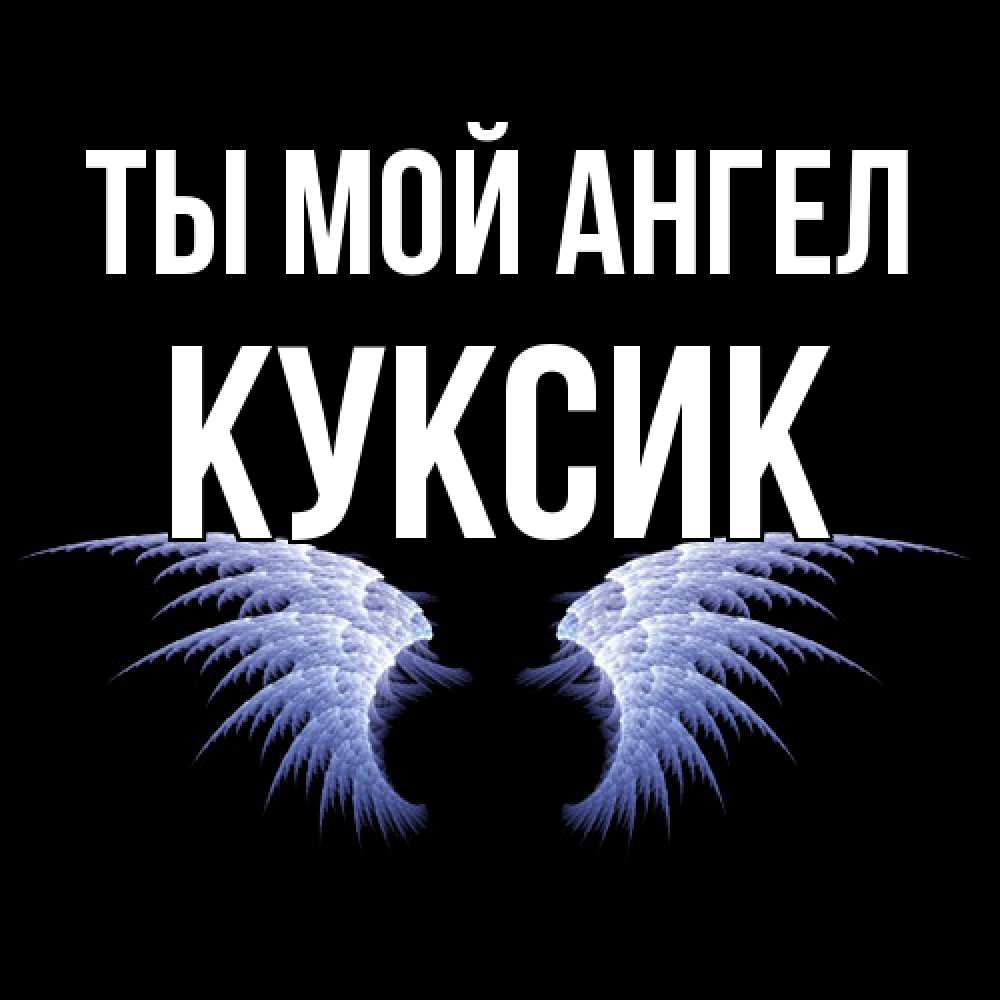 Открытка на каждый день с именем, куксик Ты мой ангел ангельские крылья на черном фоне Прикольная открытка с пожеланием онлайн скачать бесплатно 