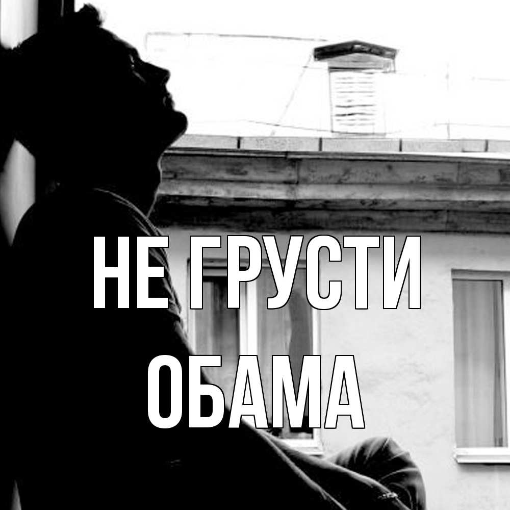 Открытка на каждый день с именем, Обама Не грусти старый дом Прикольная открытка с пожеланием онлайн скачать бесплатно 