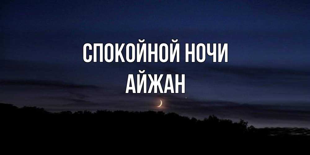 Открытка на каждый день с именем, Айжан Спокойной ночи месяц Прикольная открытка с пожеланием онлайн скачать бесплатно 