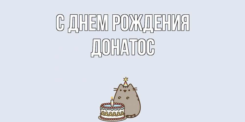 Открытка на каждый день с именем, Донатос С днем рождения кот, торт Прикольная открытка с пожеланием онлайн скачать бесплатно 
