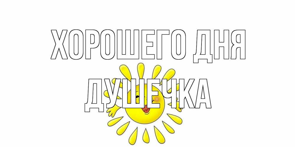 Открытка на каждый день с именем, душечка Хорошего дня открытка на каждый день Прикольная открытка с пожеланием онлайн скачать бесплатно 