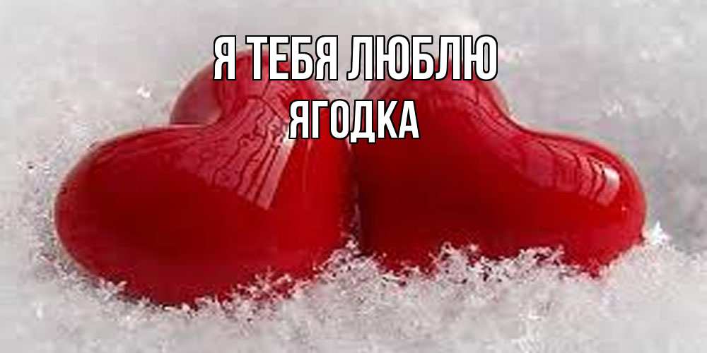 Открытка на каждый день с именем, ягодка Я тебя люблю вечная любовь Прикольная открытка с пожеланием онлайн скачать бесплатно 